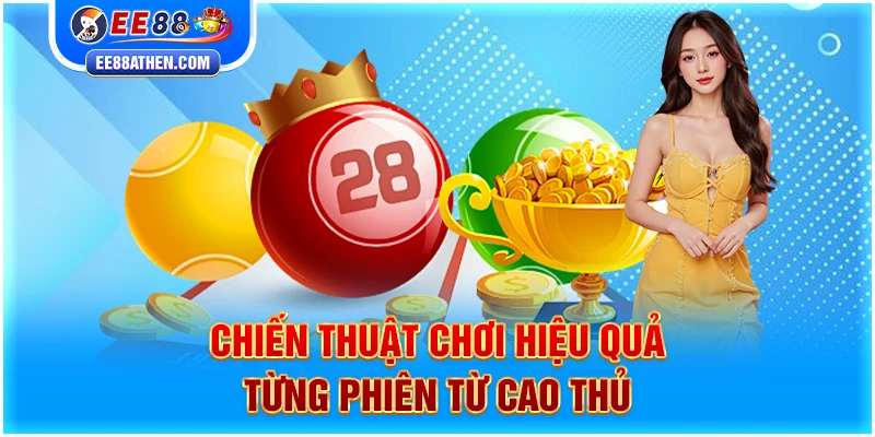 Chiến thuật chơi hiệu quả từng phiên từ cao thủ