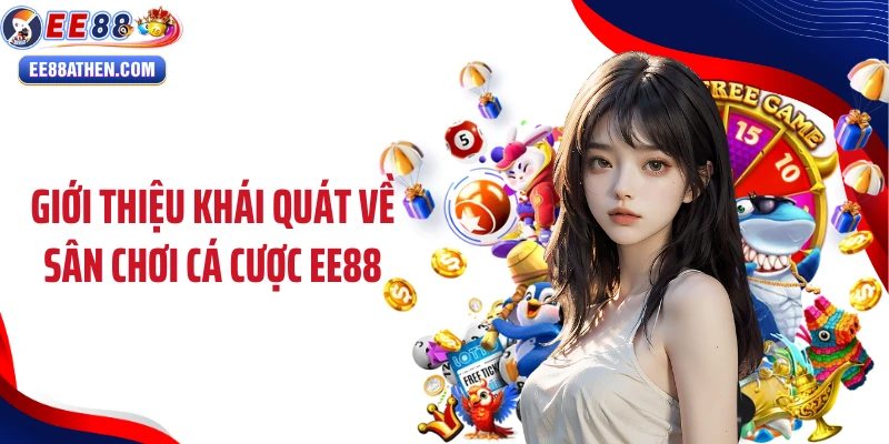 Giới thiệu khái quát về sân chơi cá cược EE88